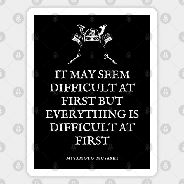 Miyamoto Musashi - Quote - 'It may seem difficult at first, but all things are difficult at first.' Magnet by Rules of the mind